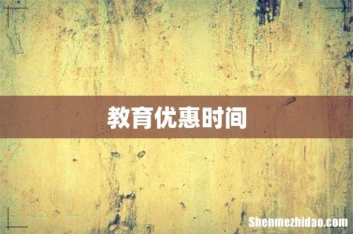 教育优惠时间