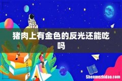 猪肉上有金色的反光还能吃吗