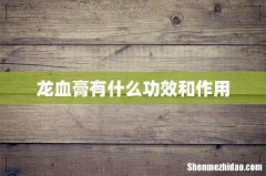 龙血膏有什么功效和作用