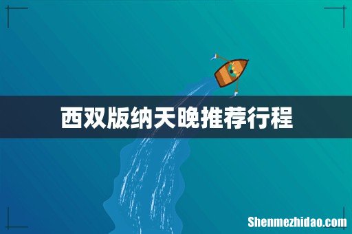 西双版纳天晚推荐行程