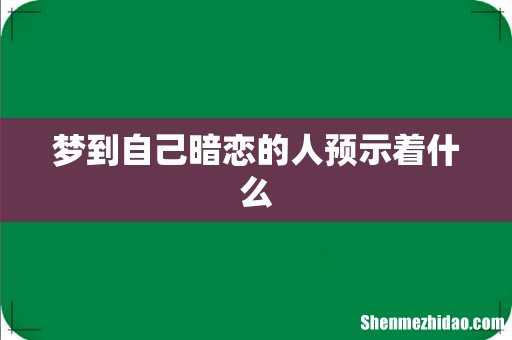 梦到自己暗恋的人预示着什么