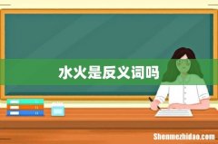 水火是反义词吗