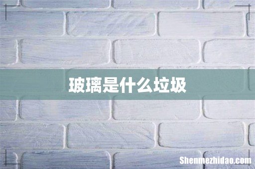 玻璃是什么垃圾