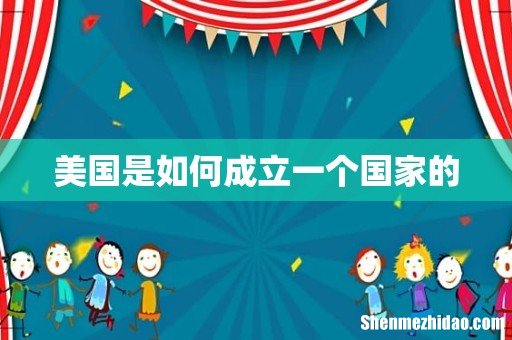 美国是如何成立一个国家的