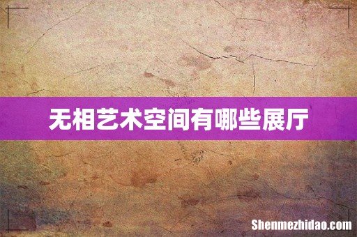 无相艺术空间有哪些展厅