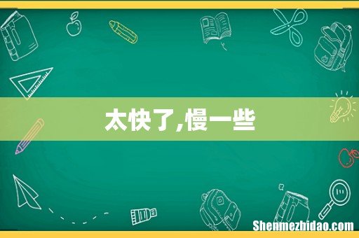 太快了,慢一些