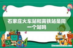 石家庄火车站和高铁站是同一个站吗
