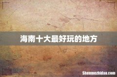 海南十大最好玩的地方
