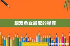 跟双鱼女最配的星座