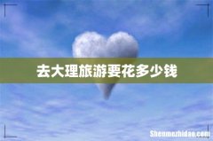 去大理旅游要花多少钱