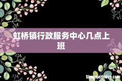 虹桥镇行政服务中心几点上班
