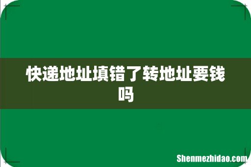 快递地址填错了转地址要钱吗