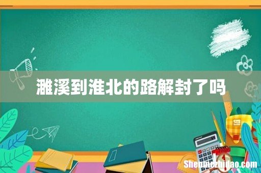 濉溪到淮北的路解封了吗