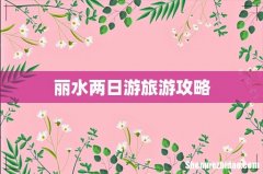 丽水两日游旅游攻略