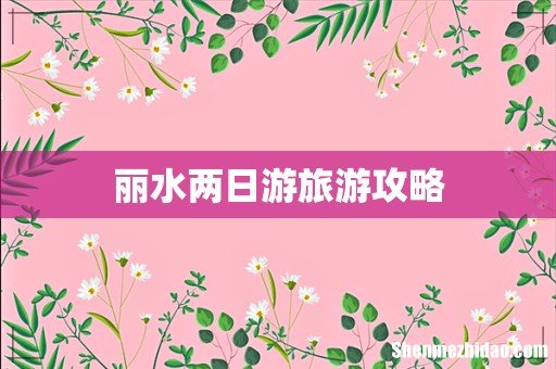 丽水两日游旅游攻略