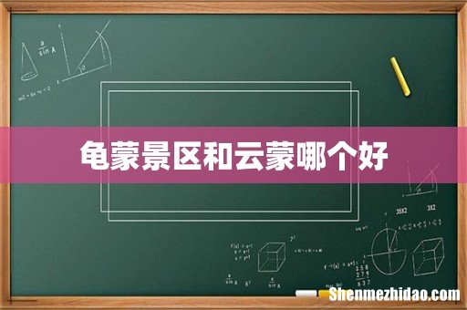龟蒙景区和云蒙哪个好