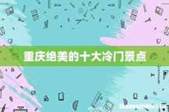 重庆绝美的十大冷门景点