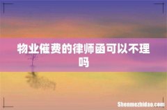 物业催费的律师函可以不理吗