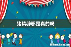 猪精辟邪是真的吗
