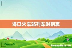 海口火车站列车时刻表
