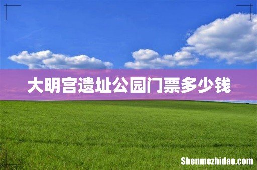 大明宫遗址公园门票多少钱