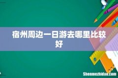 宿州周边一日游去哪里比较好