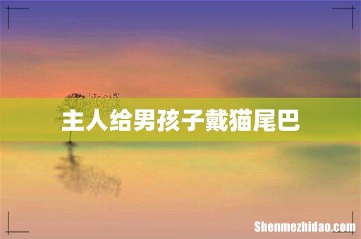 主人给男孩子戴猫尾巴