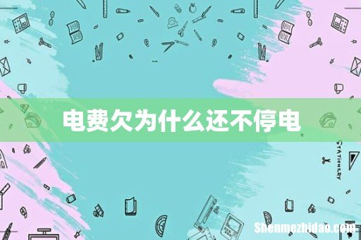 电费欠为什么还不停电