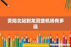 贵阳北站到龙洞堡机场有多远