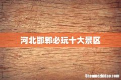 河北邯郸必玩十大景区