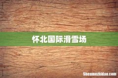 怀北国际滑雪场