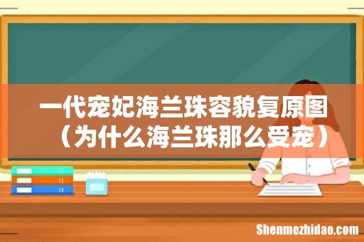 为什么海兰珠那么受宠 一代宠妃海兰珠容貌复原图