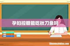孕妇控糖能吃秋刀鱼吗