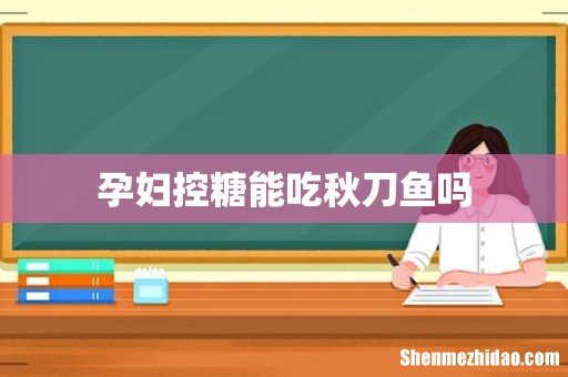 孕妇控糖能吃秋刀鱼吗