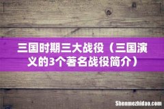 三国演义的3个著名战役简介 三国时期三大战役