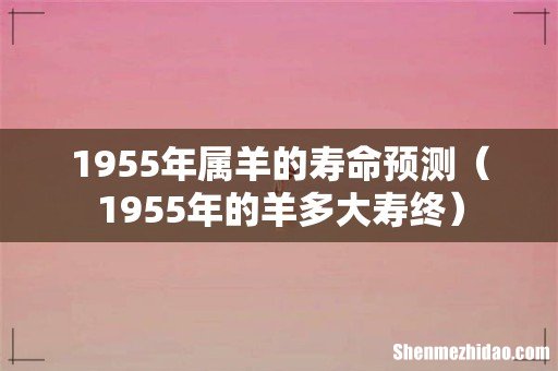 1955年的羊多大寿终 1955年属羊的寿命预测