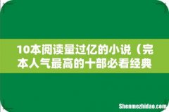完本人气最高的十部必看经典小说 10本阅读量过亿的小说