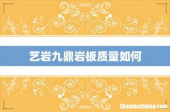 艺岩九鼎岩板质量如何