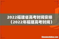 2022年福建高考时间 2022福建省高考时间安排