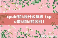 cpu带k和kf的区别 cpukf和k是什么意思