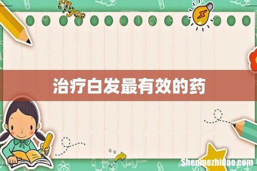 治疗白发最有效的药