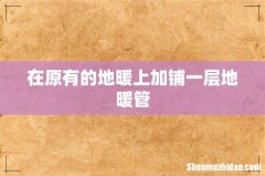 在原有的地暖上加铺一层地暖管