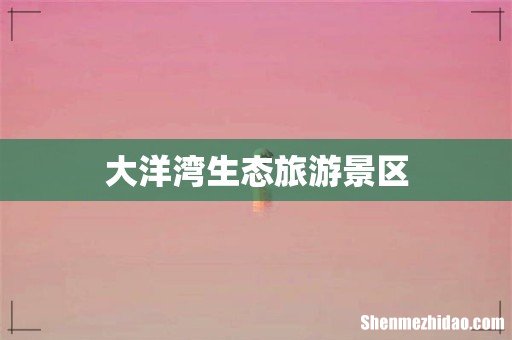 大洋湾生态旅游景区