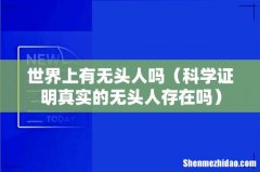 科学证明真实的无头人存在吗 世界上有无头人吗