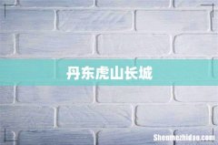 丹东虎山长城