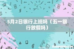 五一银行放假吗 5月2日银行上班吗