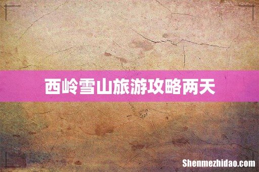 西岭雪山旅游攻略两天