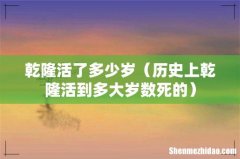 历史上乾隆活到多大岁数死的 乾隆活了多少岁