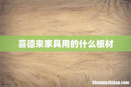 喜德来家具用的什么板材