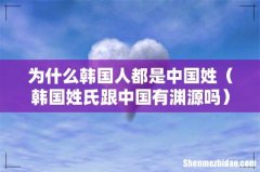 韩国姓氏跟中国有渊源吗 为什么韩国人都是中国姓